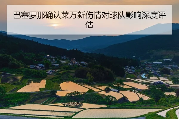 巴塞罗那确认莱万新伤情对球队影响深度评估
